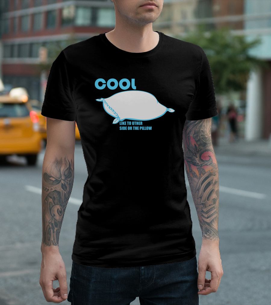 Cool Like to Other Side or the Pillow T-Shirt