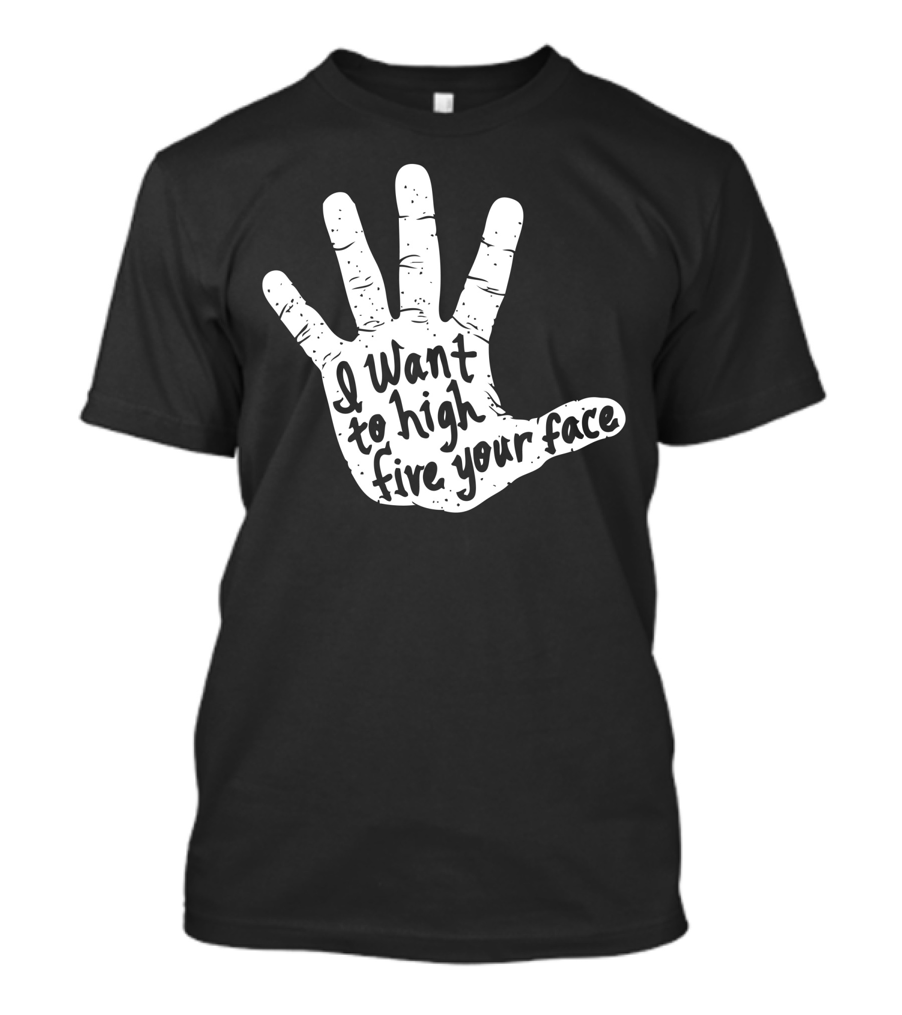 I Want To High Five Your Face Hand T-Shirt