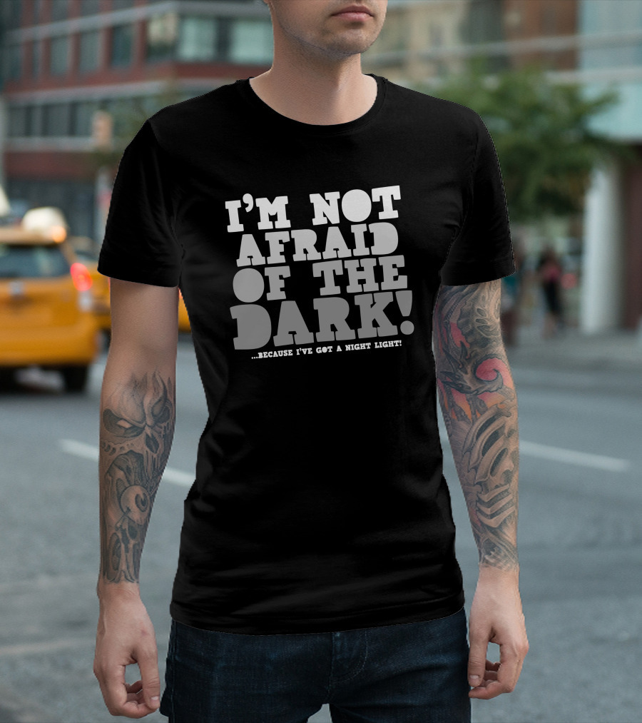 I'm Not Afraid of the Dark Because I've Got a Night Light T-Shirt