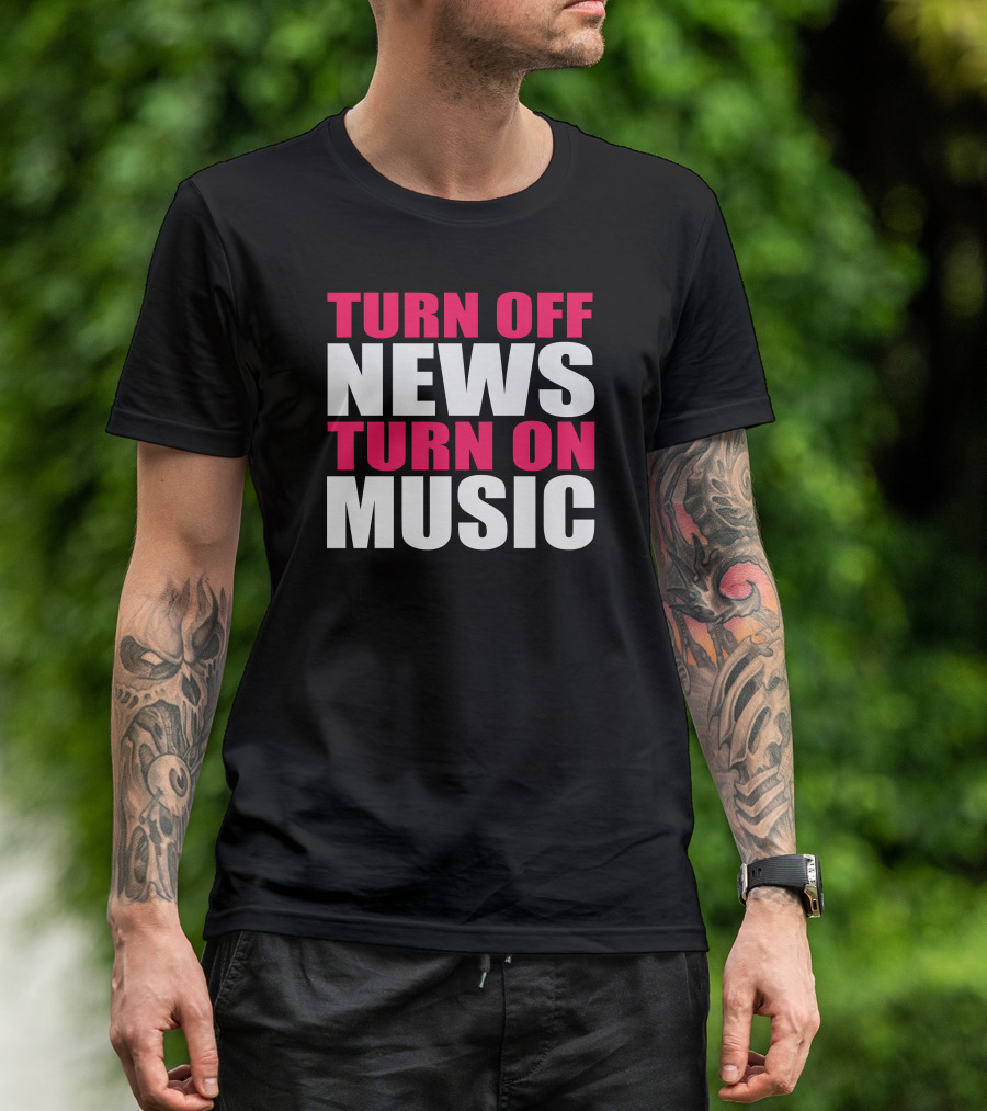 Turn Off News Turn On Music T-Shirt