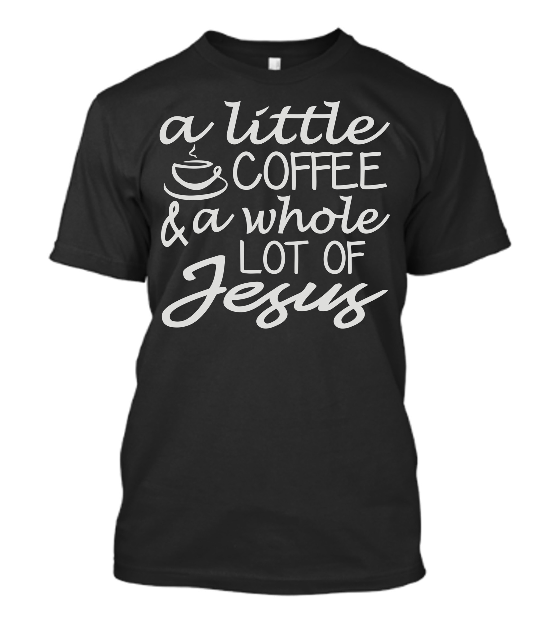 A Little Coffee And A Whole Lot Of Jesus T-Shirt