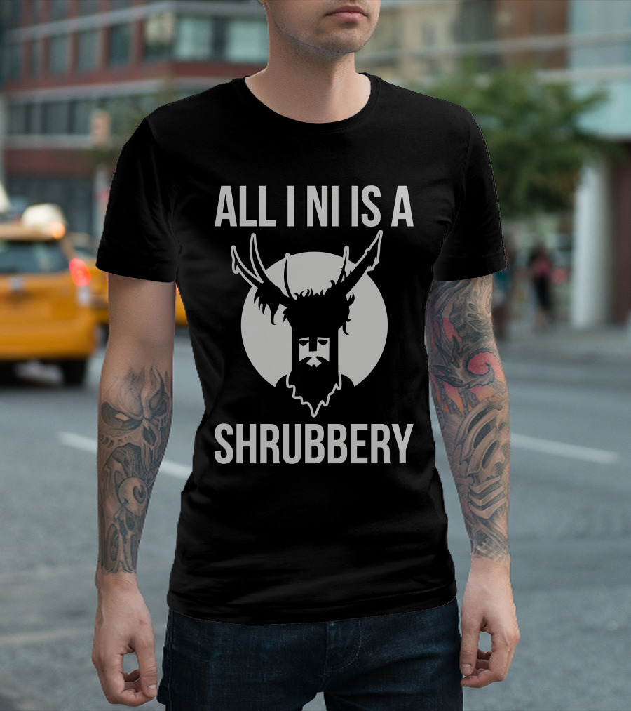 ALL I NI IS A SHRUBBERY Knight T-Shirt