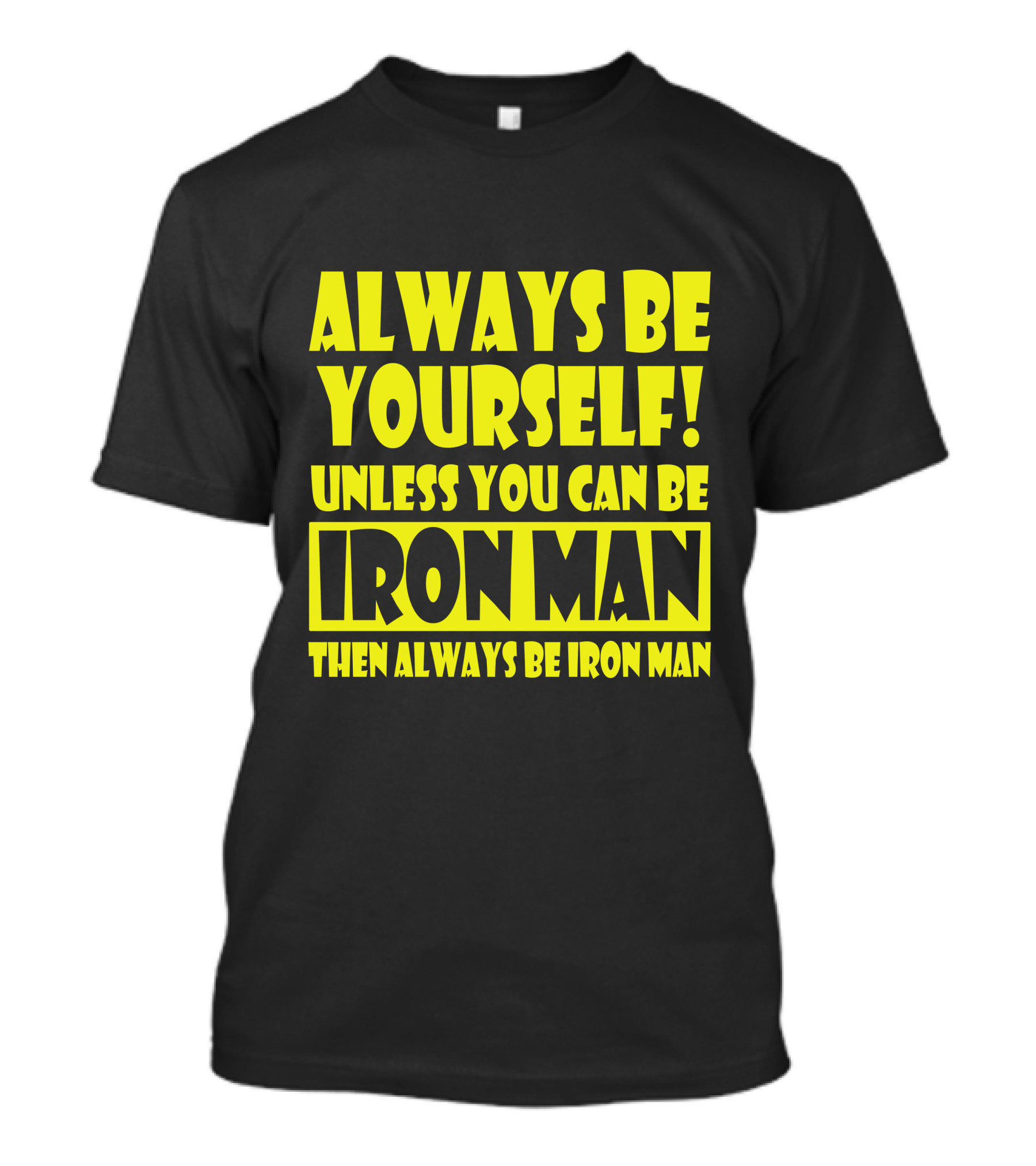 Always Be Yourself Unless You Can Be Iron Man Then Always Be Iron Man T-Shirt
