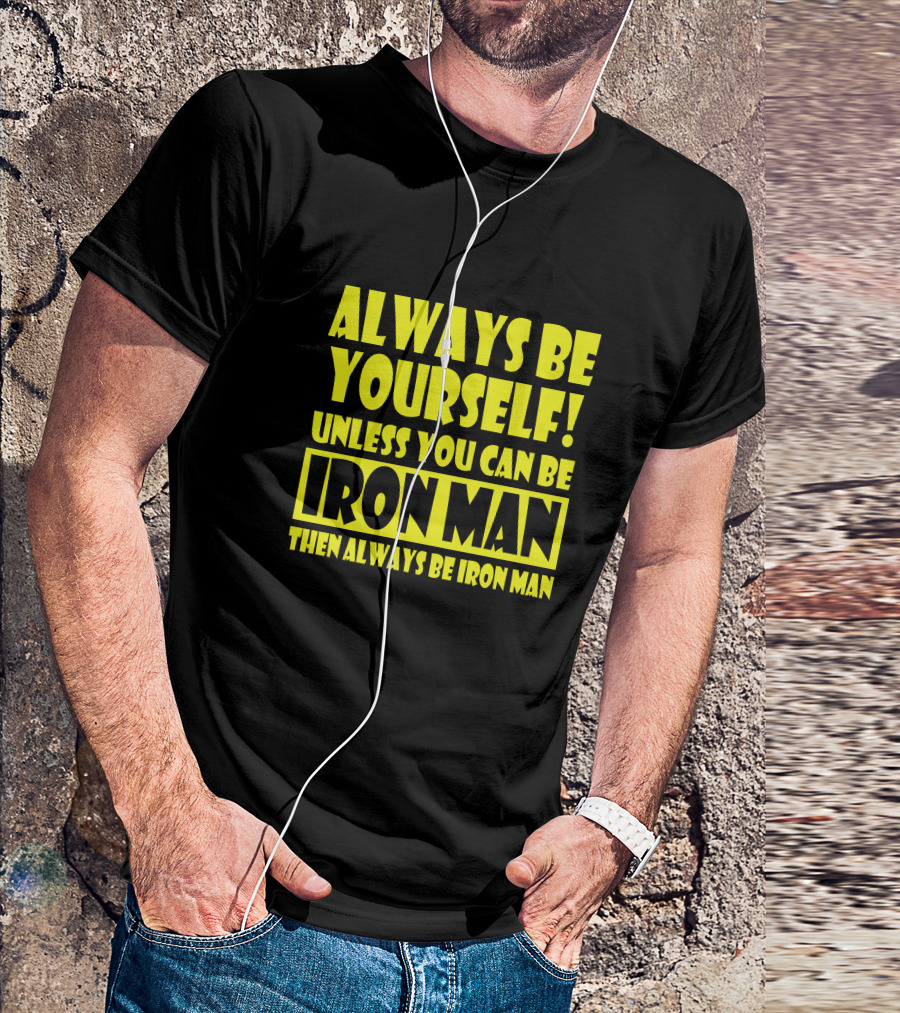 Always Be Yourself Unless You Can Be Iron Man Then Always Be Iron Man T-Shirt