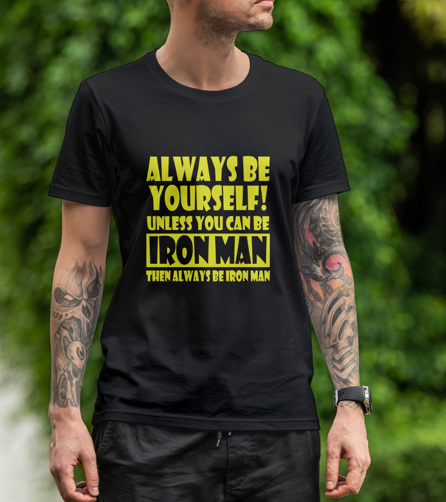 Always Be Yourself Unless You Can Be Iron Man Then Always Be Iron Man T-Shirt