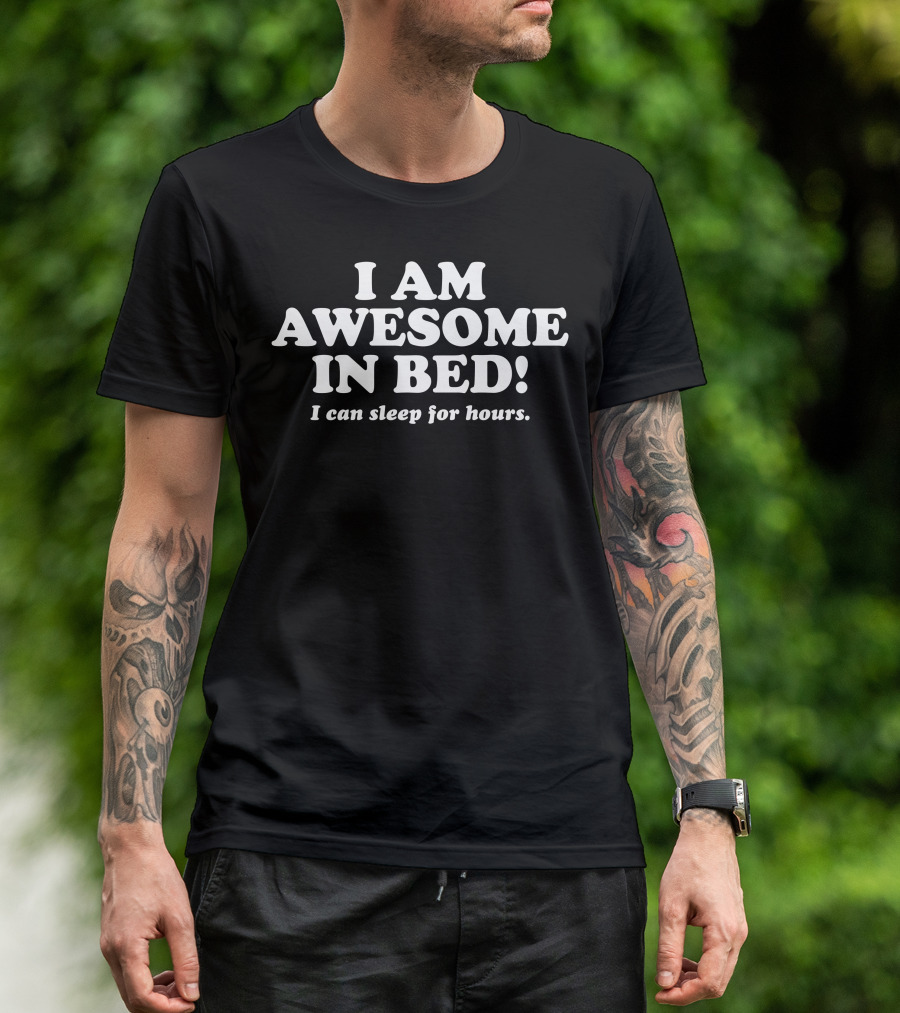 I Am Awesome In Bed I Can Sleep For Hours T-Shirt