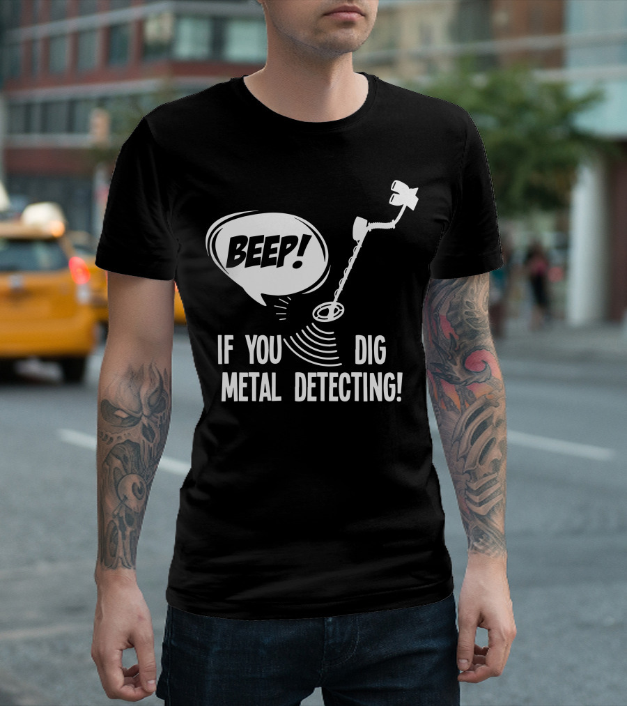 Beep If You Dig Metal Detecting Enthusiasts Alert T-Shirt