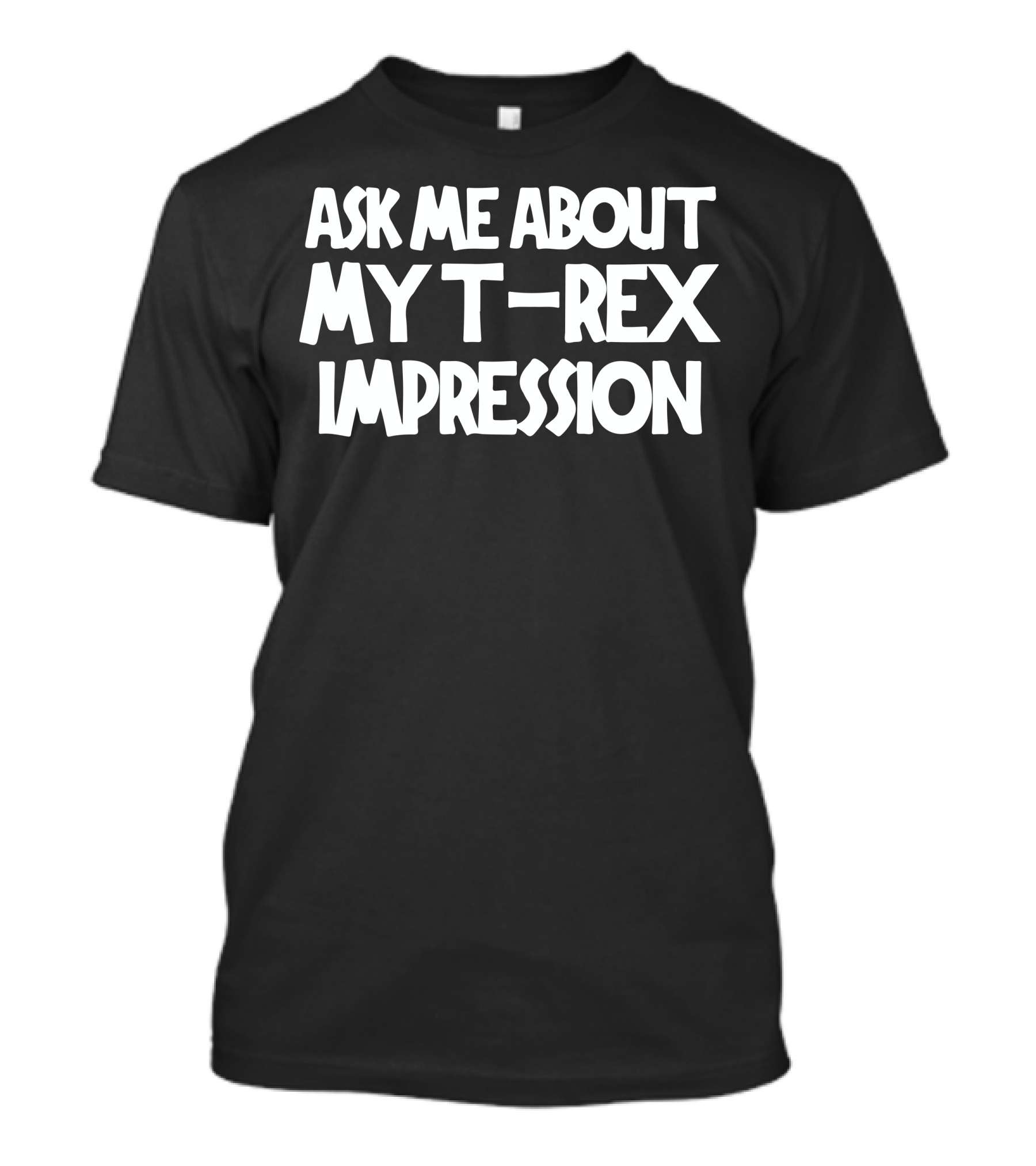 Ask Me About My T-Rex Impression T-Shirt