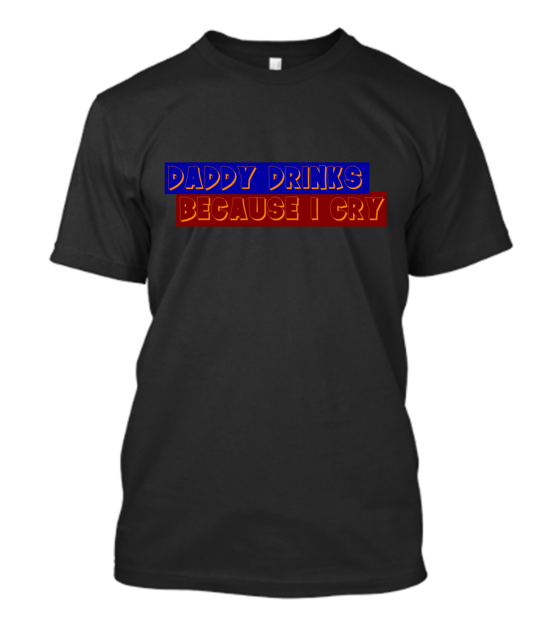 Daddy Drinks Because I Cry Text Design Blue And Red T-Shirt
