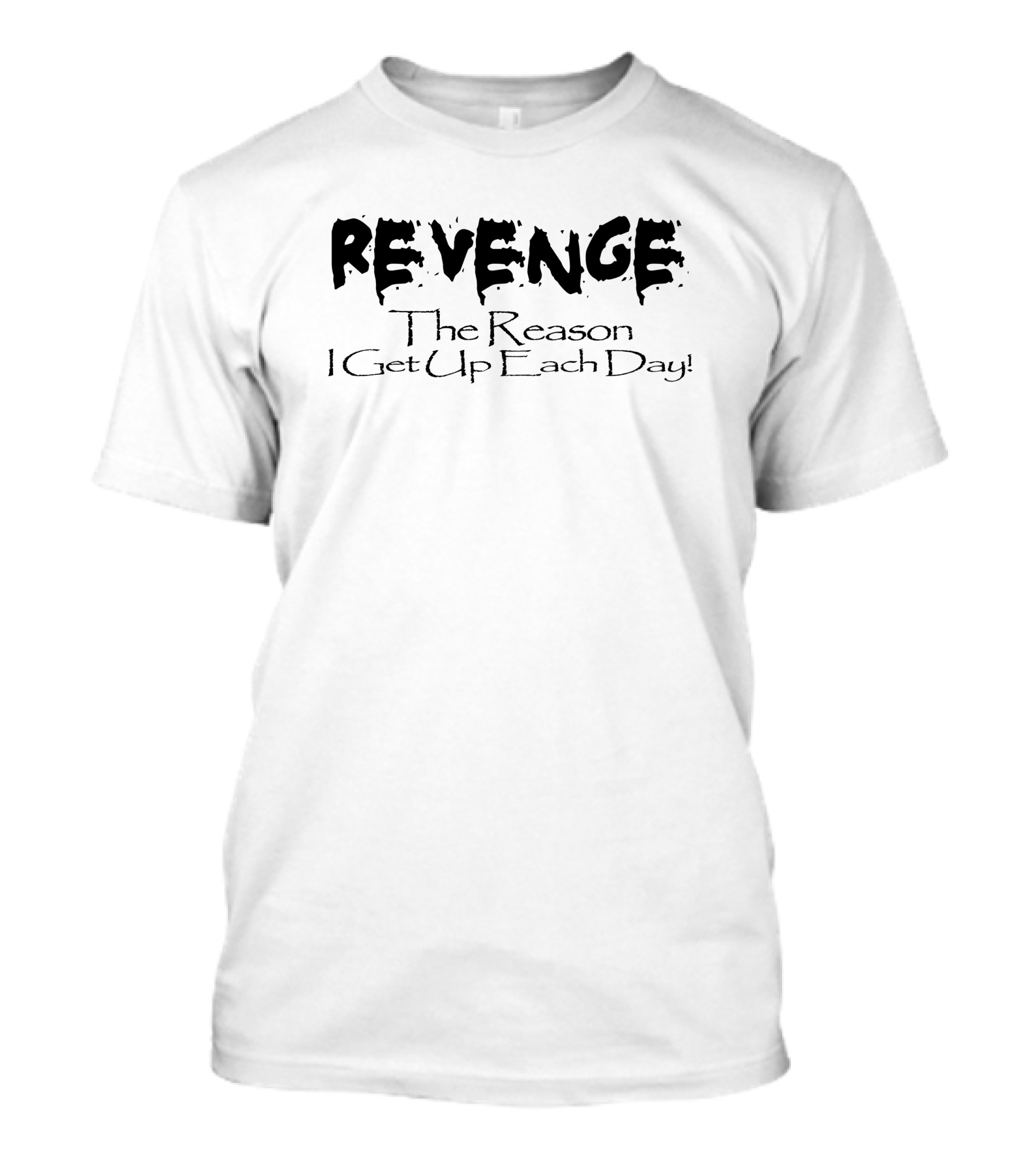 Revenge The Reason I Get Up Each Day Funny Offensive T-Shirt
