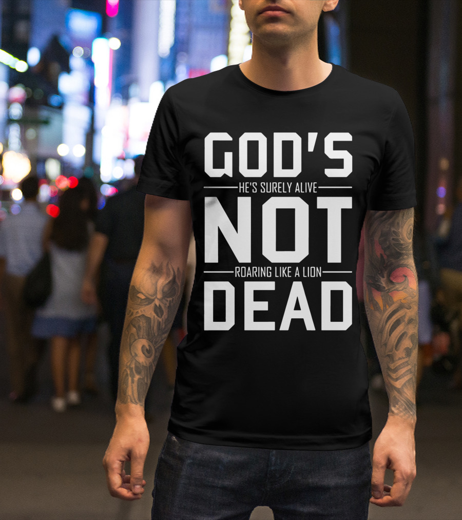 God's Not Dead He's Surely Alive Roaring Like A Lion T-Shirt