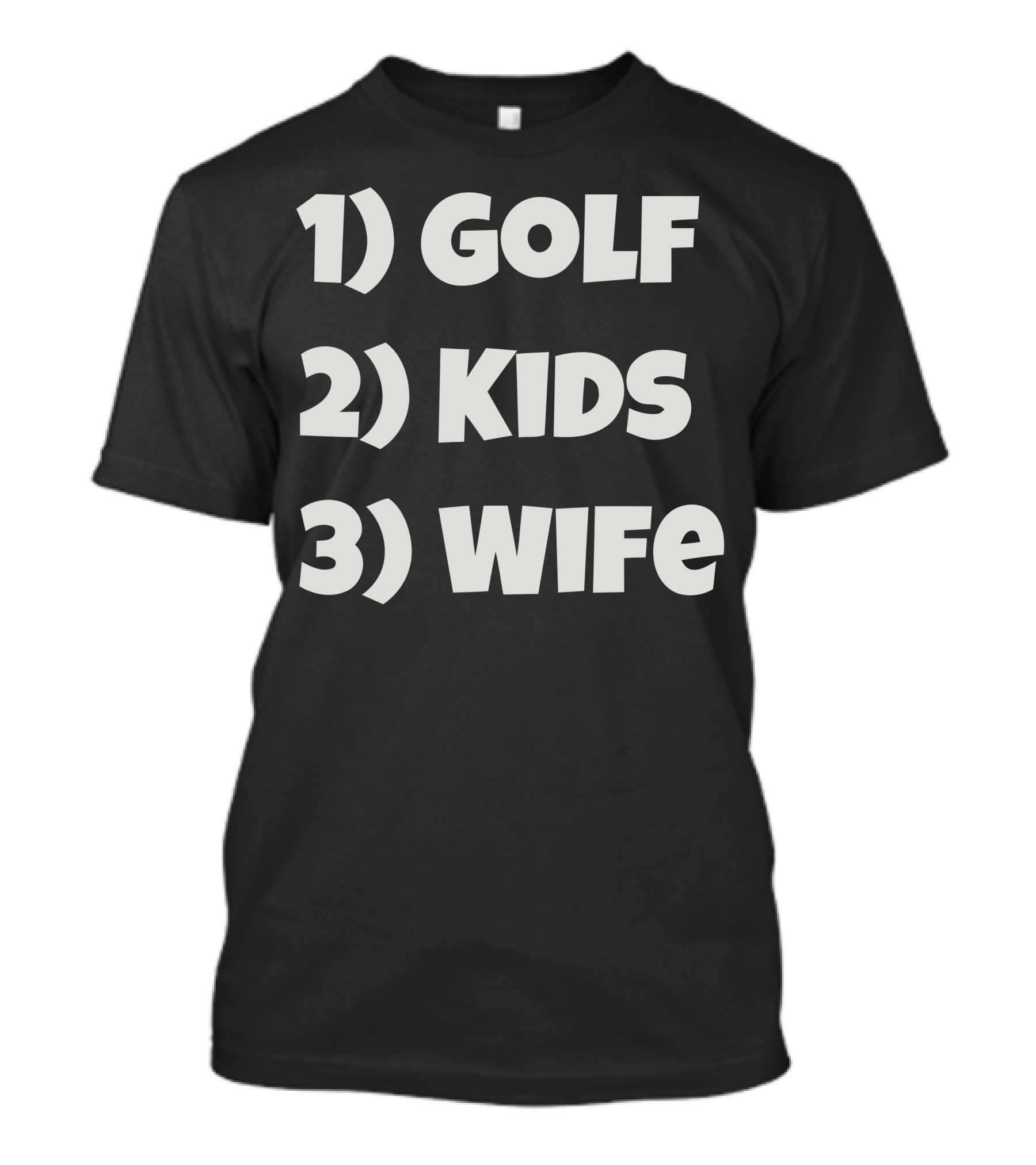 1) Golf 2) Kids 3) Wife T-Shirt
