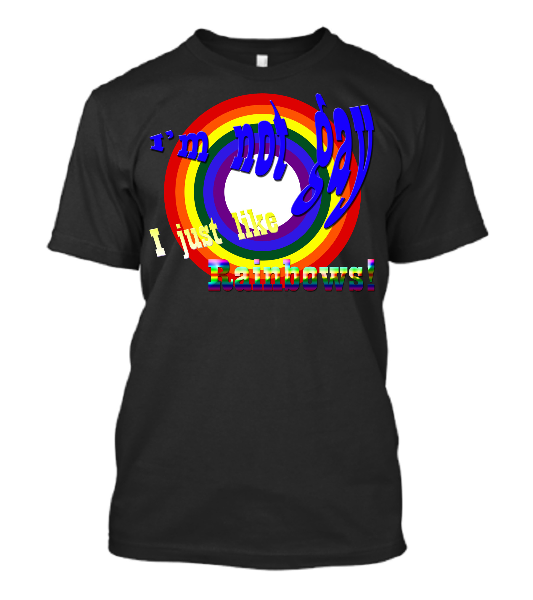 I'm Not Gay I Just Like Rainbows T-Shirt