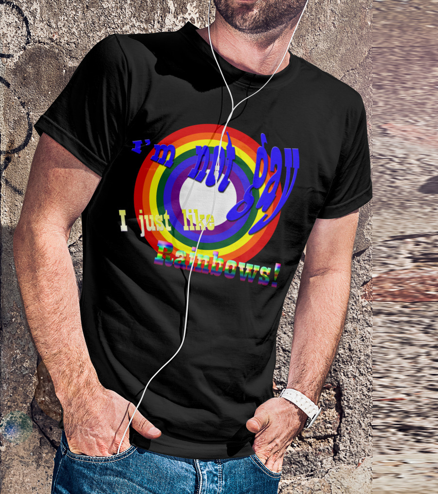 I'm Not Gay I Just Like Rainbows T-Shirt