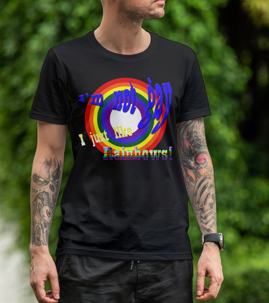 I'm Not Gay I Just Like Rainbows T-Shirt