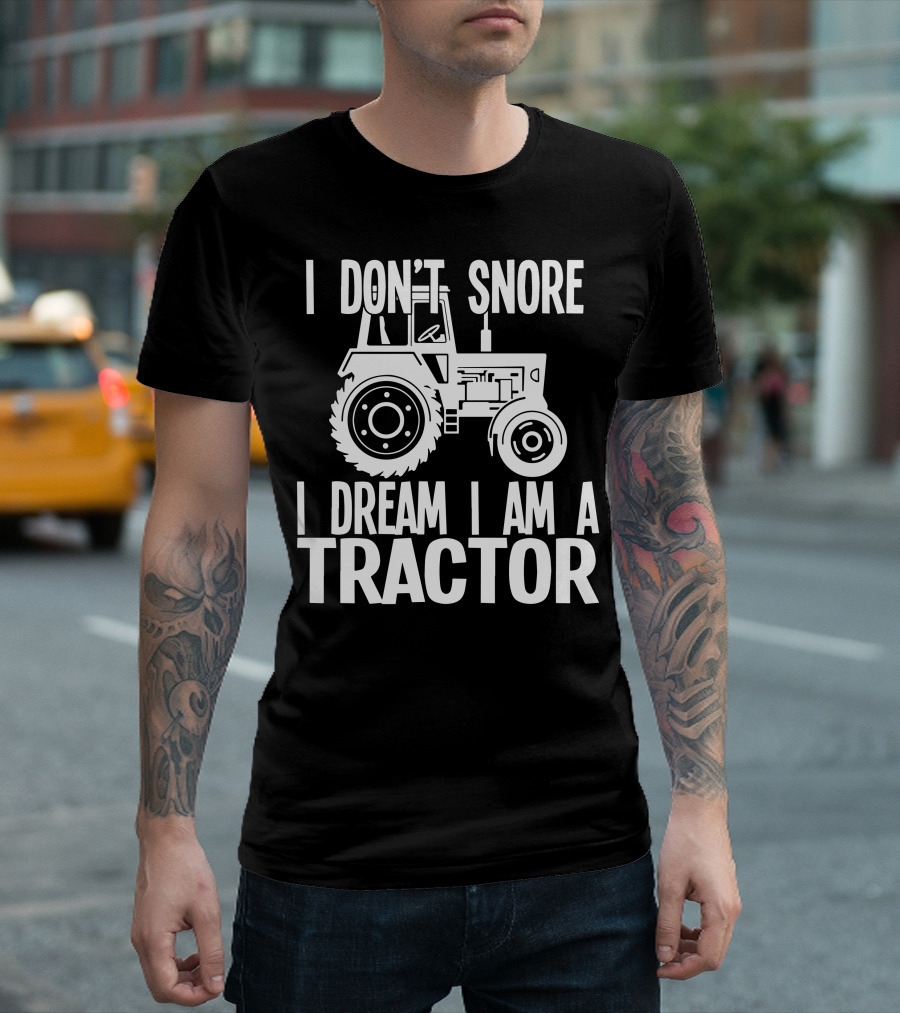 I DonT Snore I Dream I Am A Tractor T-Shirt