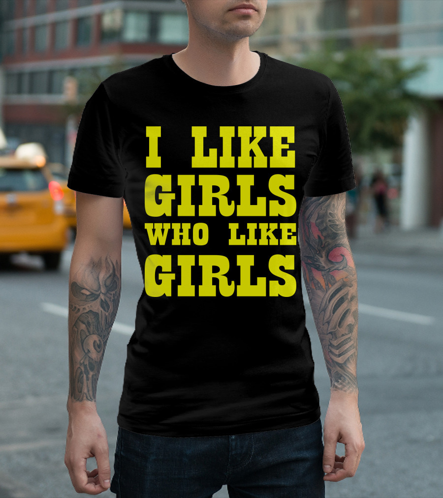 I Like Girls Who Like Girls T-Shirt