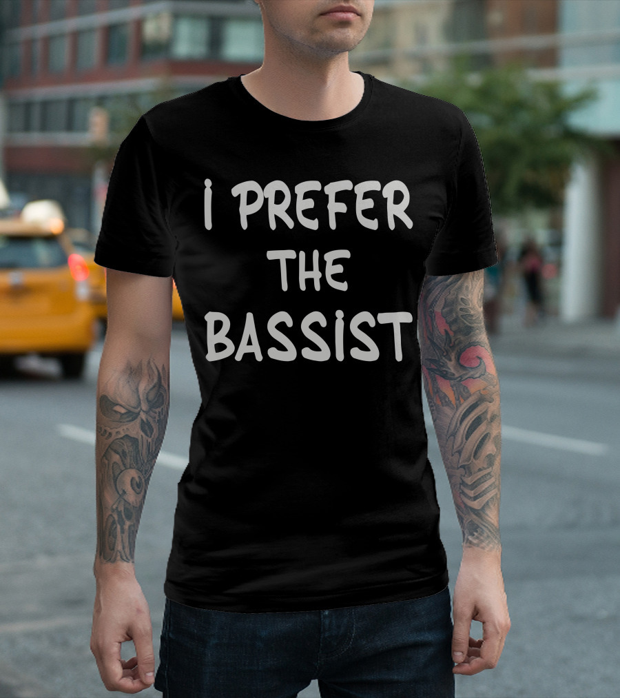 I Prefer The Bassist Music Lover T-Shirt