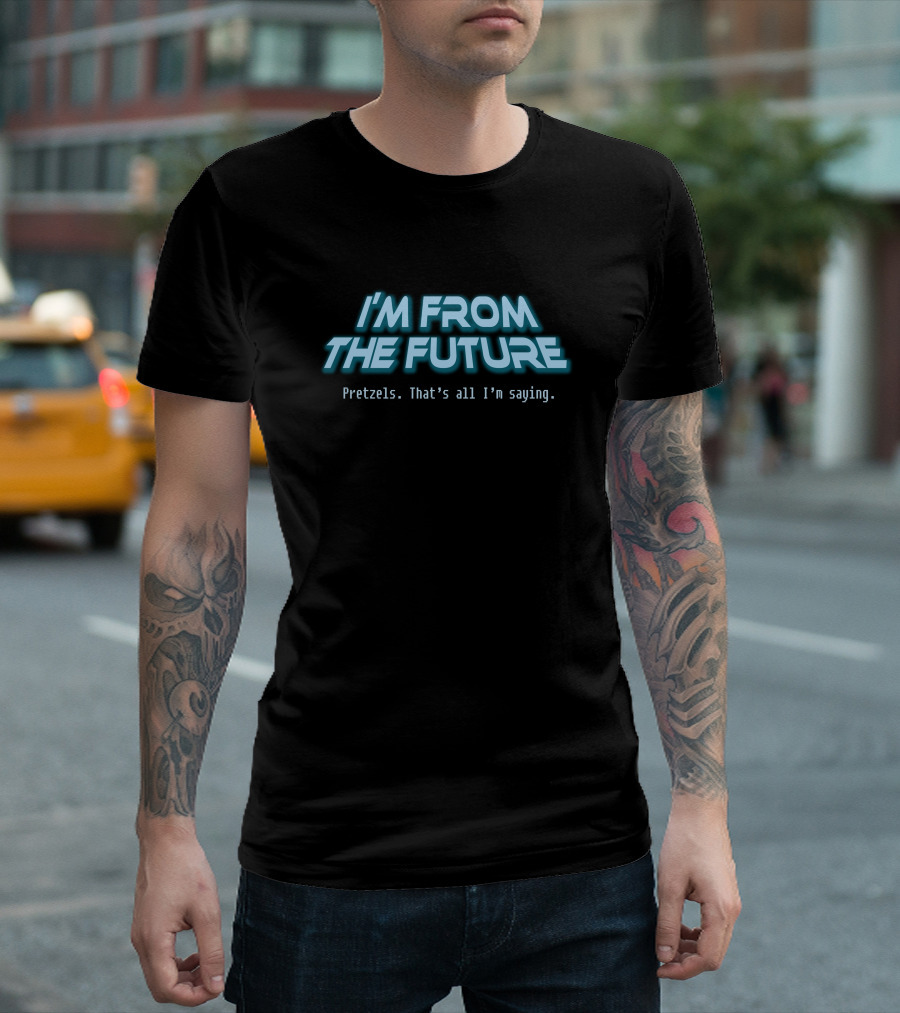 I'm From The Future Pretzels That's All I'm Saying T-Shirt