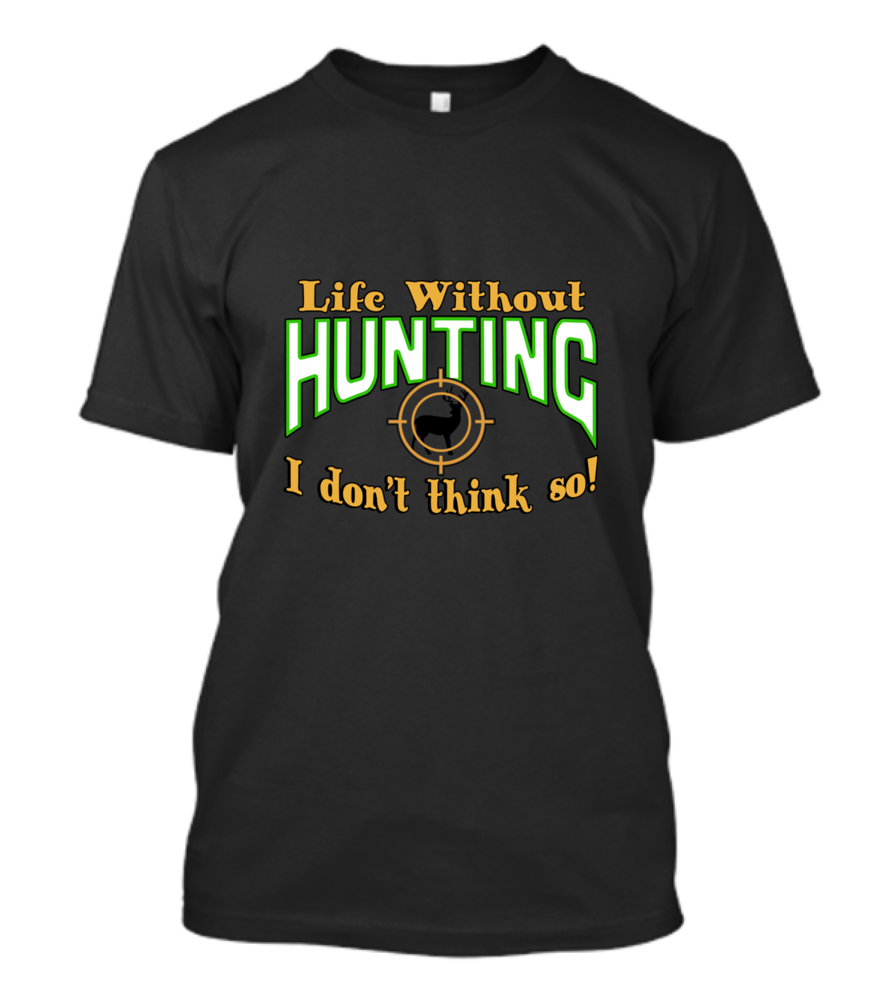 Life Without Hunting I Don't Think So T-Shirt