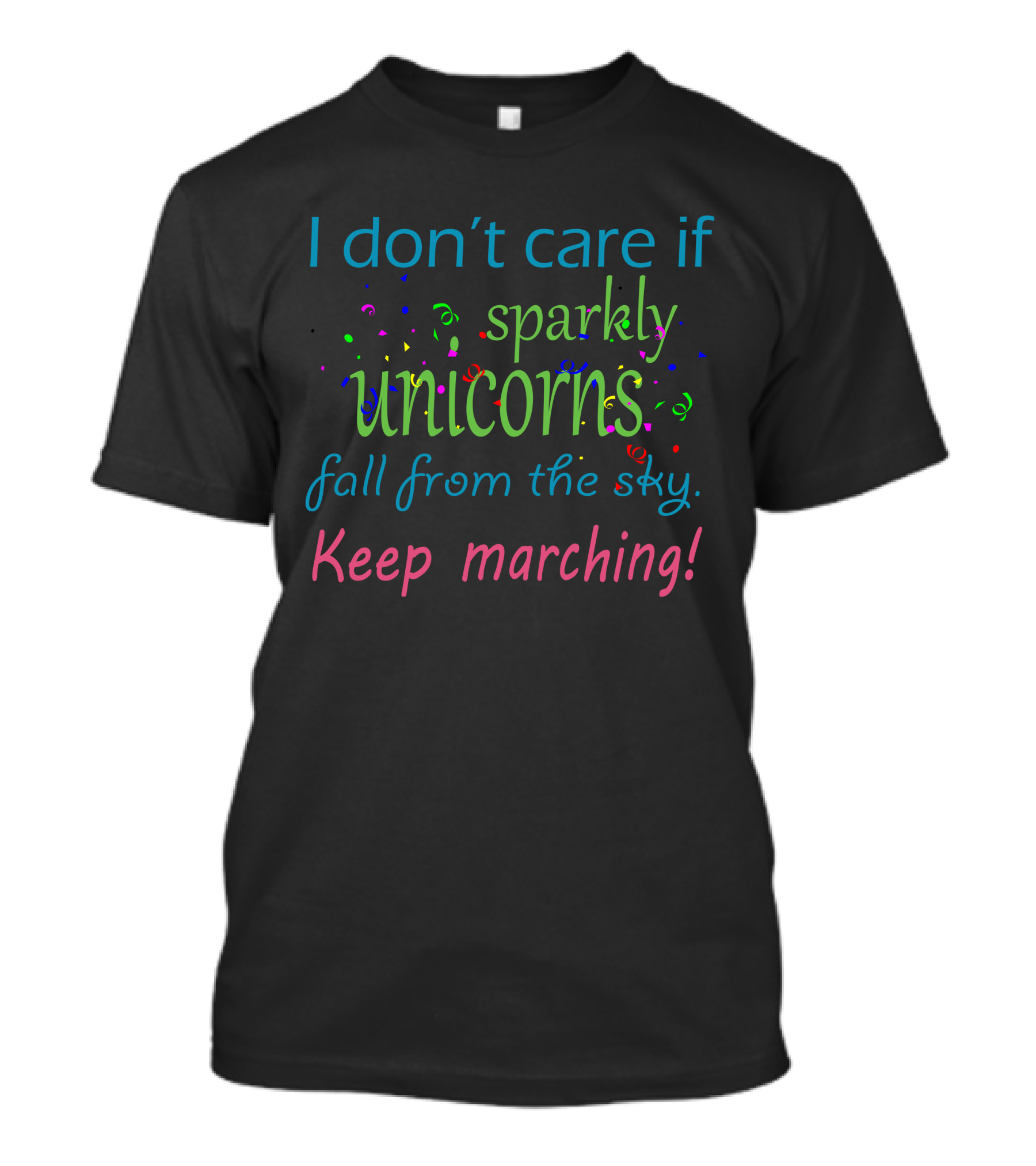 I Don’t Care If Sparkly Unicorns Fall From The Sky Keep Marching T-Shirt