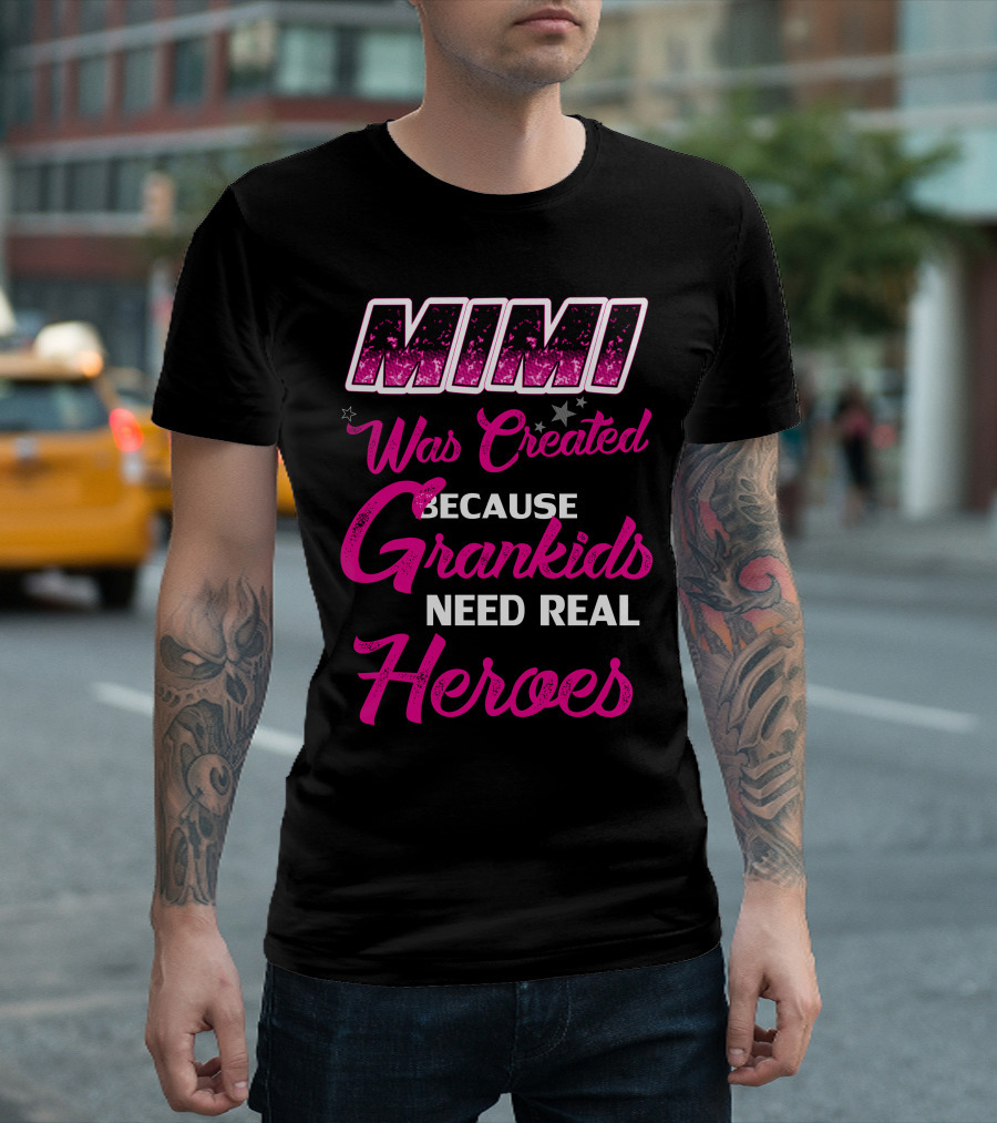 Mimi Was Created Because Grandkids Need Real Heroes T-Shirt