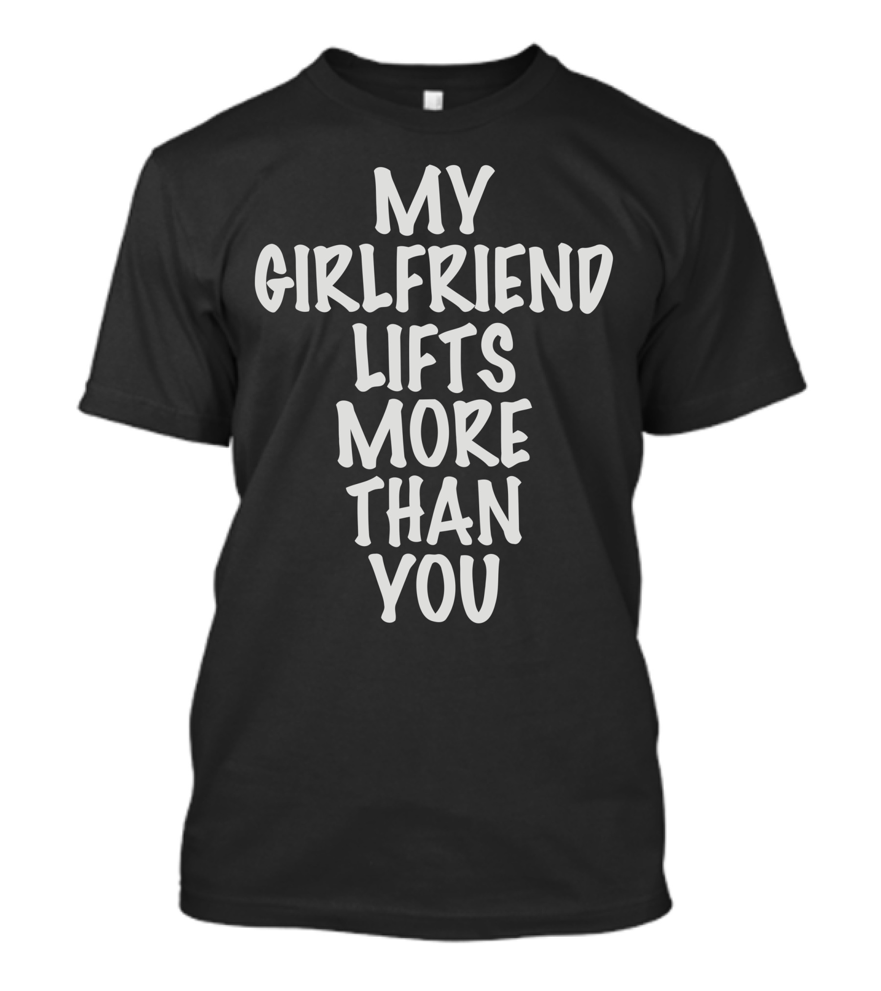 My Girlfriend Lifts More Than You T-Shirt