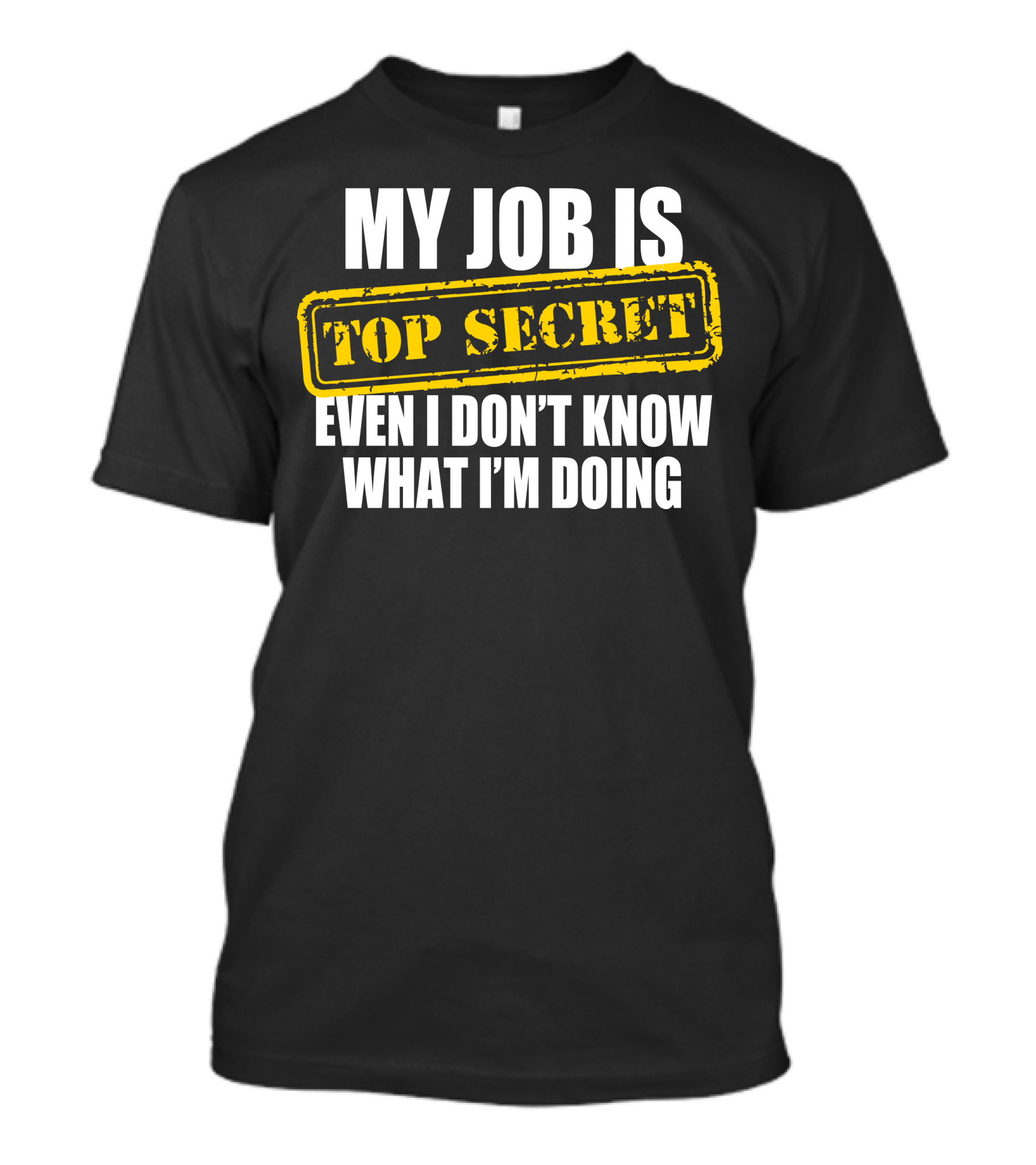 My Job Is Top Secret Even I Don’t Know What I’m Doing T-Shirt