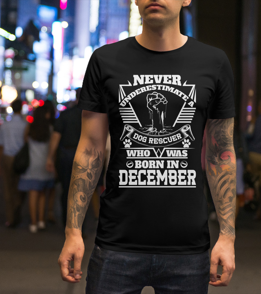 Never Underestimate A Dog Rescuer Who Was Born In December T-Shirt