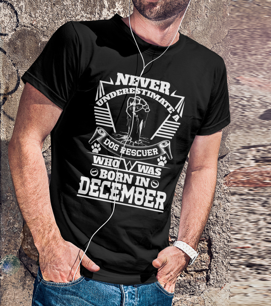 Never Underestimate A Dog Rescuer Who Was Born In December T-Shirt