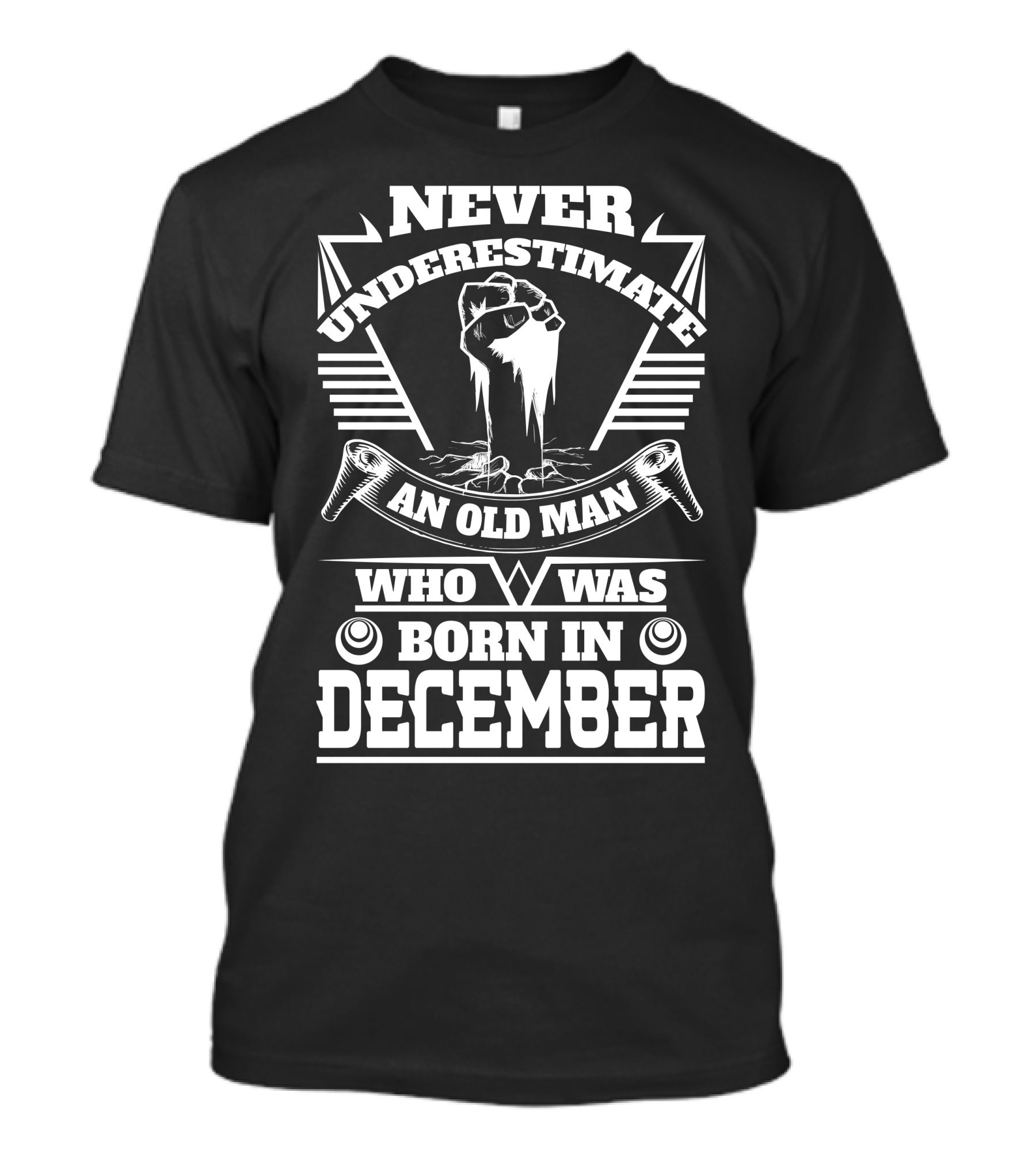 Never Underestimate An Old Man Who Was Born In December Fist Power Strength T-Shirt