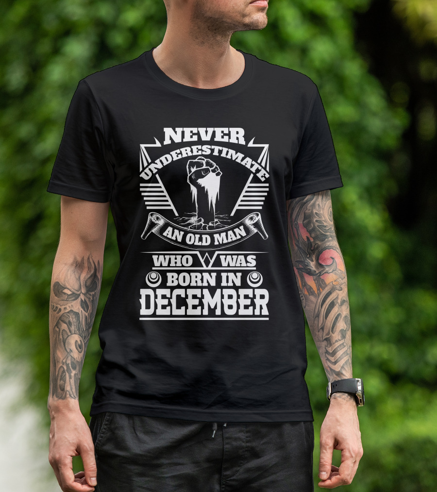 Never Underestimate An Old Man Who Was Born In December Fist Power Strength T-Shirt