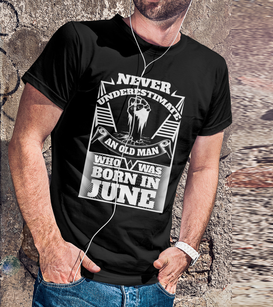 Never Underestimate An Old Man Who Was Born In June Fist T-Shirt