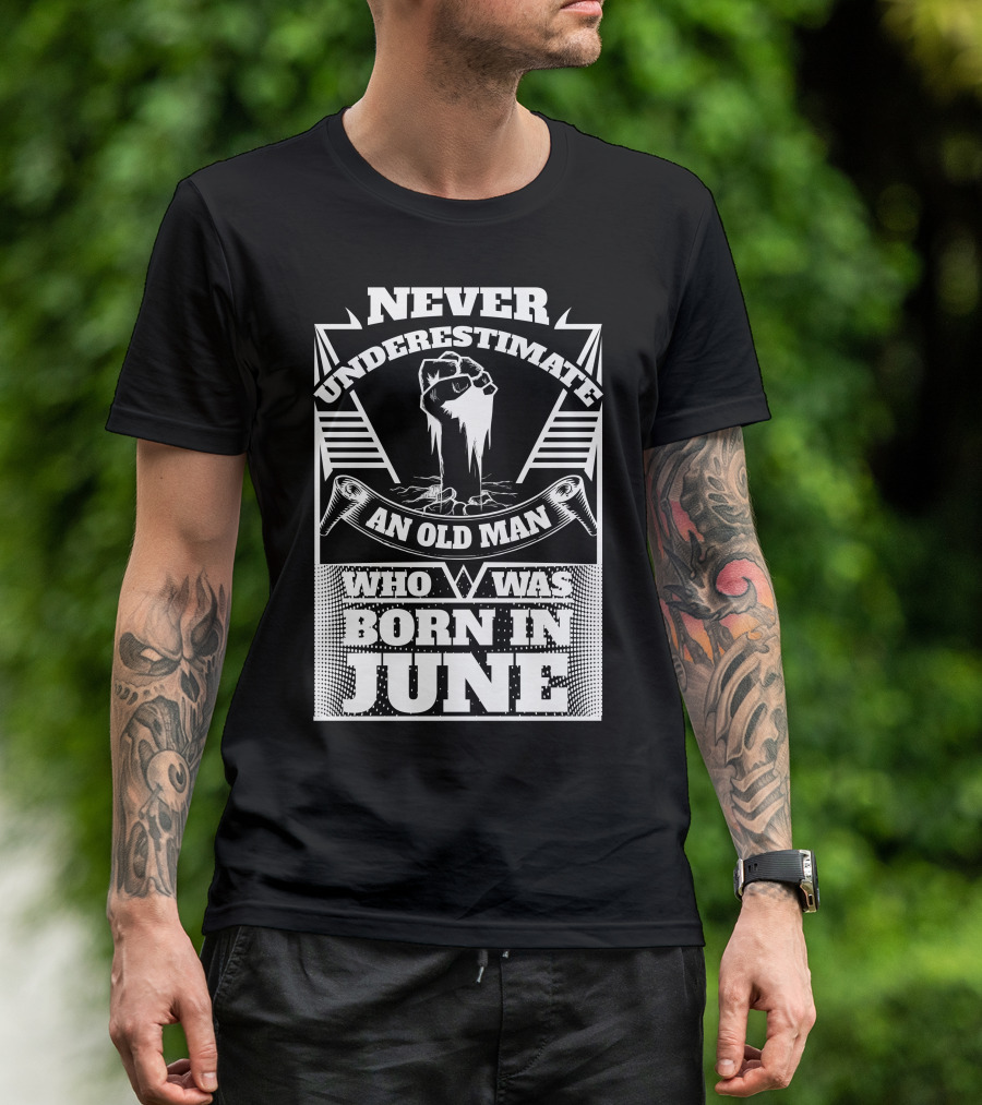 Never Underestimate An Old Man Who Was Born In June Fist T-Shirt