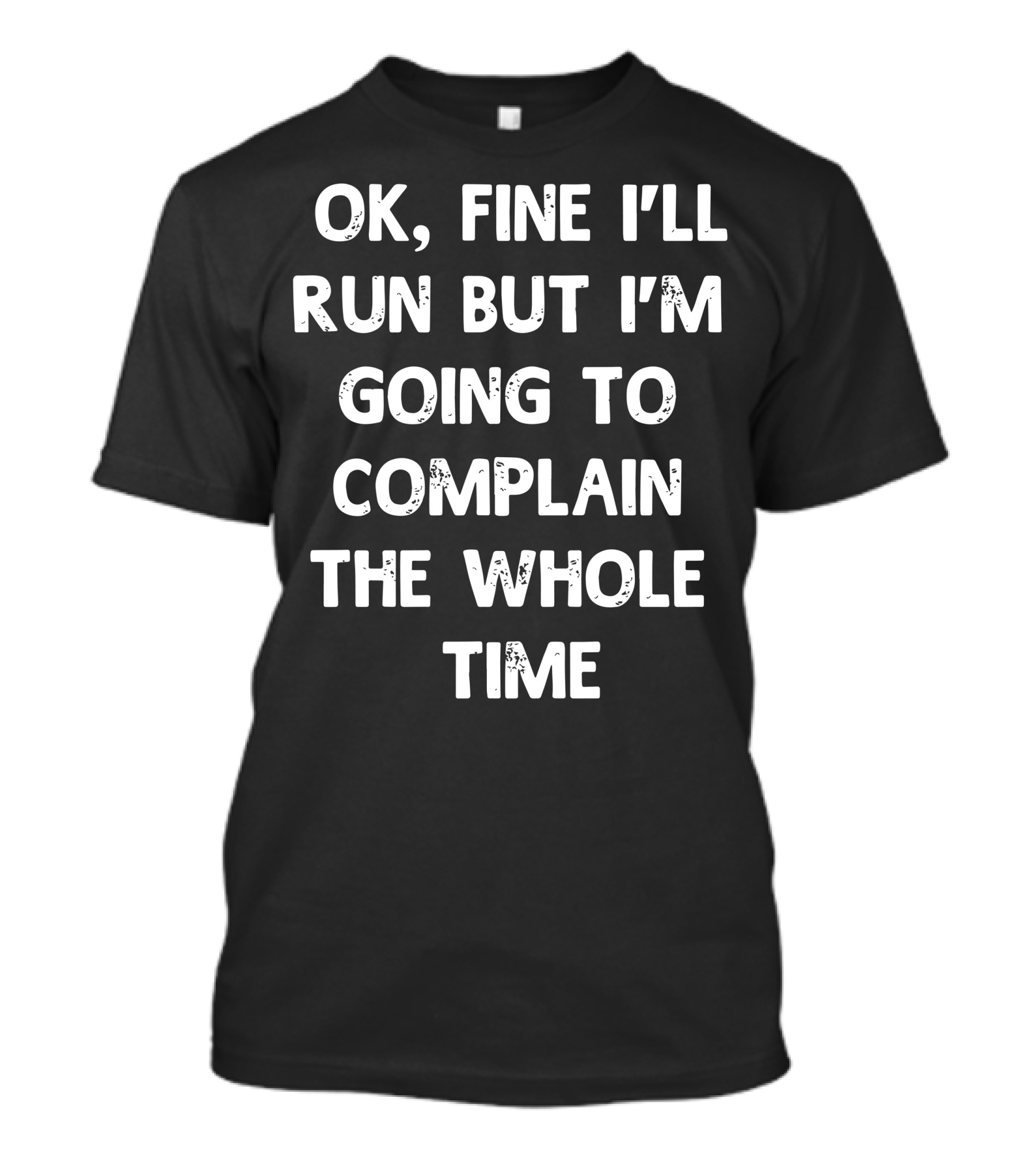 OK Fine I'll Run But I'm Going To Complain The Whole Time T-Shirt