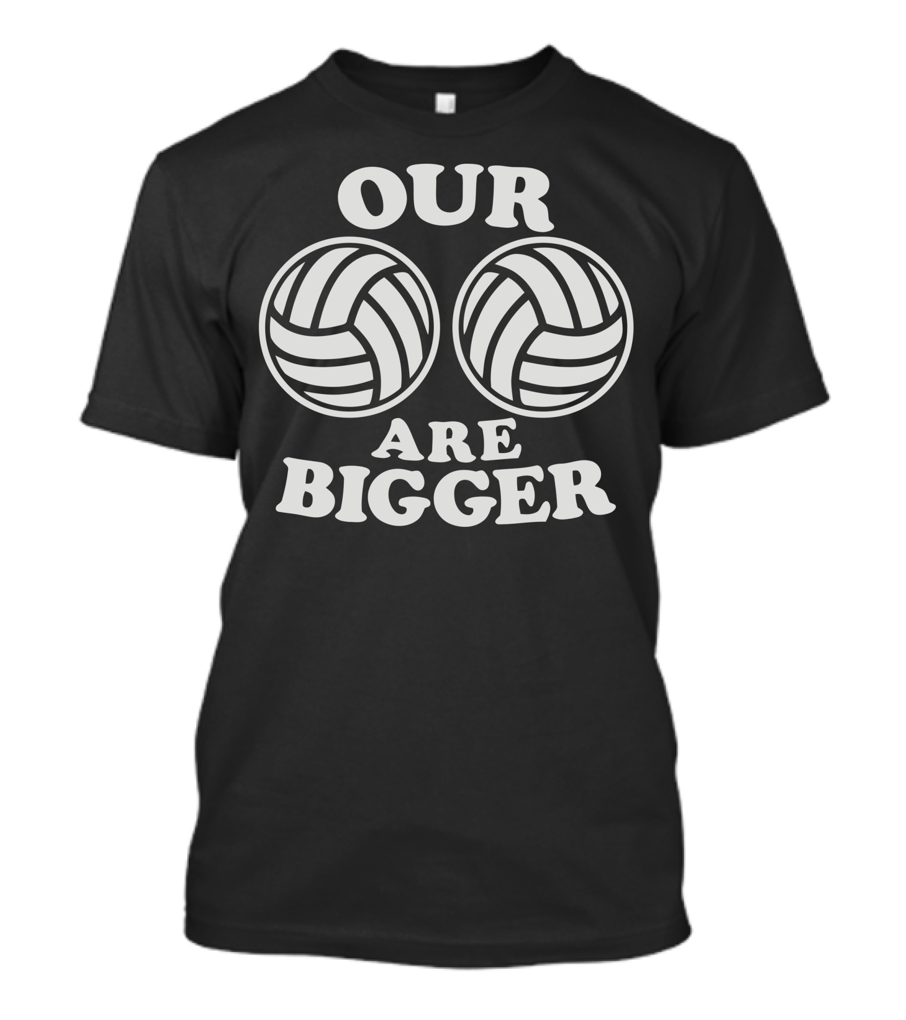 Our Volleyballs Are Bigger Volleyballs Volleyballs Our Bigger T-Shirt