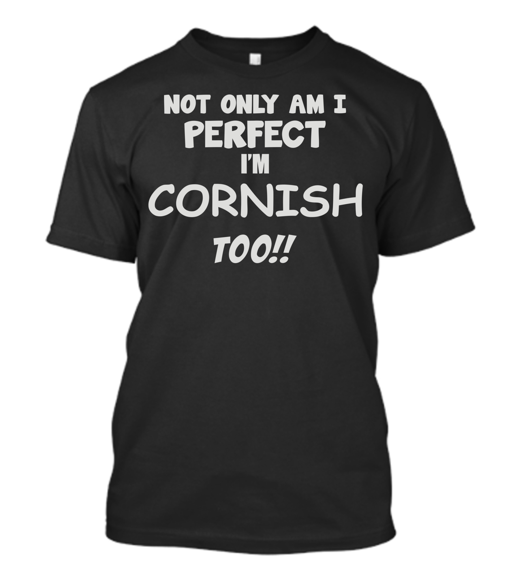 Not Only Am I Perfect I'm Cornish Too T-Shirt