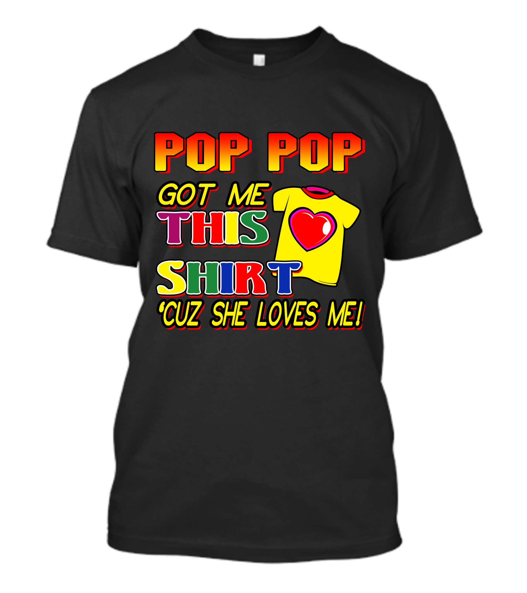 POP POP Got Me This Shirt 'Cuz She Loves Me T-Shirt