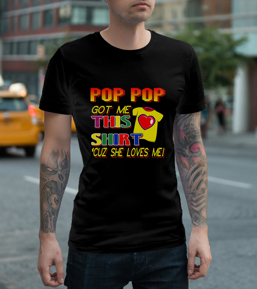 POP POP Got Me This Shirt 'Cuz She Loves Me T-Shirt