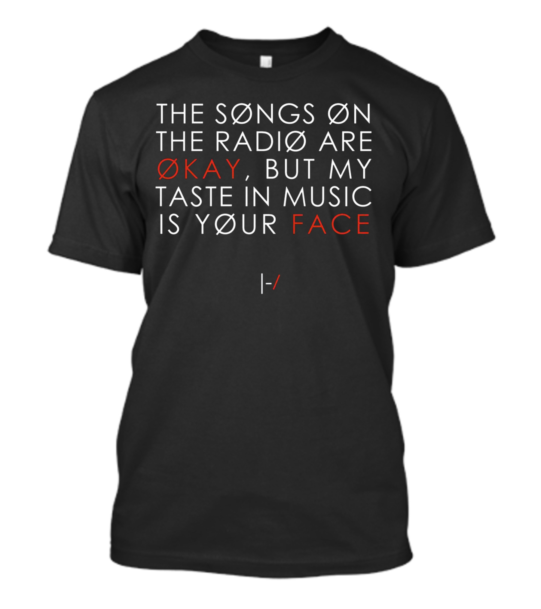 THE SØNGS ØN THE RADIØ ARE ØKAY BUT MY TASTE IN MUSIC IS YØUR FACE T-Shirt
