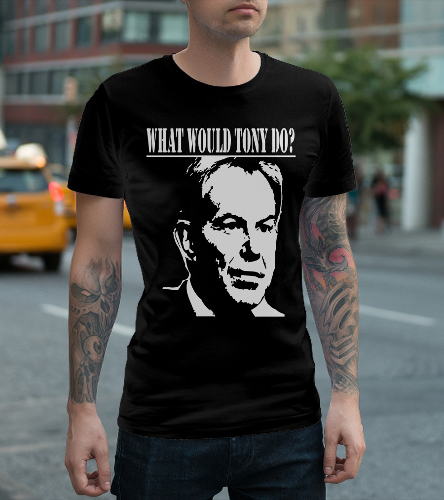 WHAT WOULD TONY DO TONY BLAIR HOMAGE T-Shirt