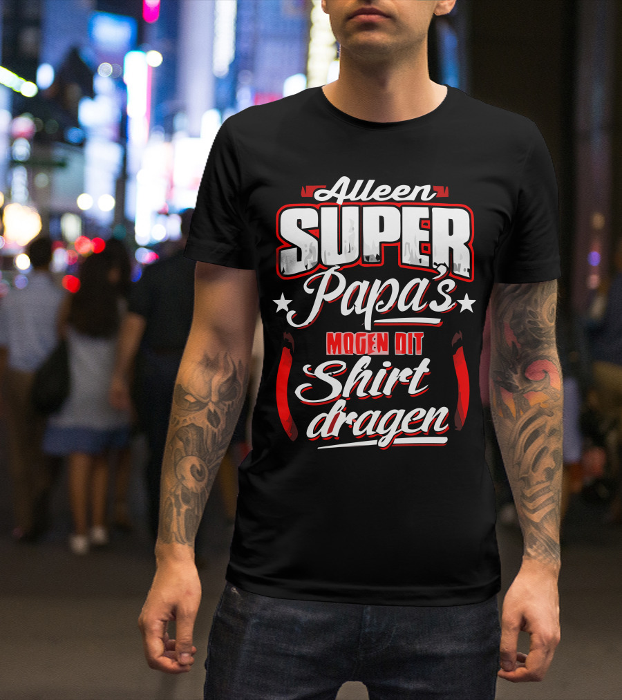 Alleen Super Papa's Mogen Dit Shirt Dragen Vaderdagtip T-Shirt