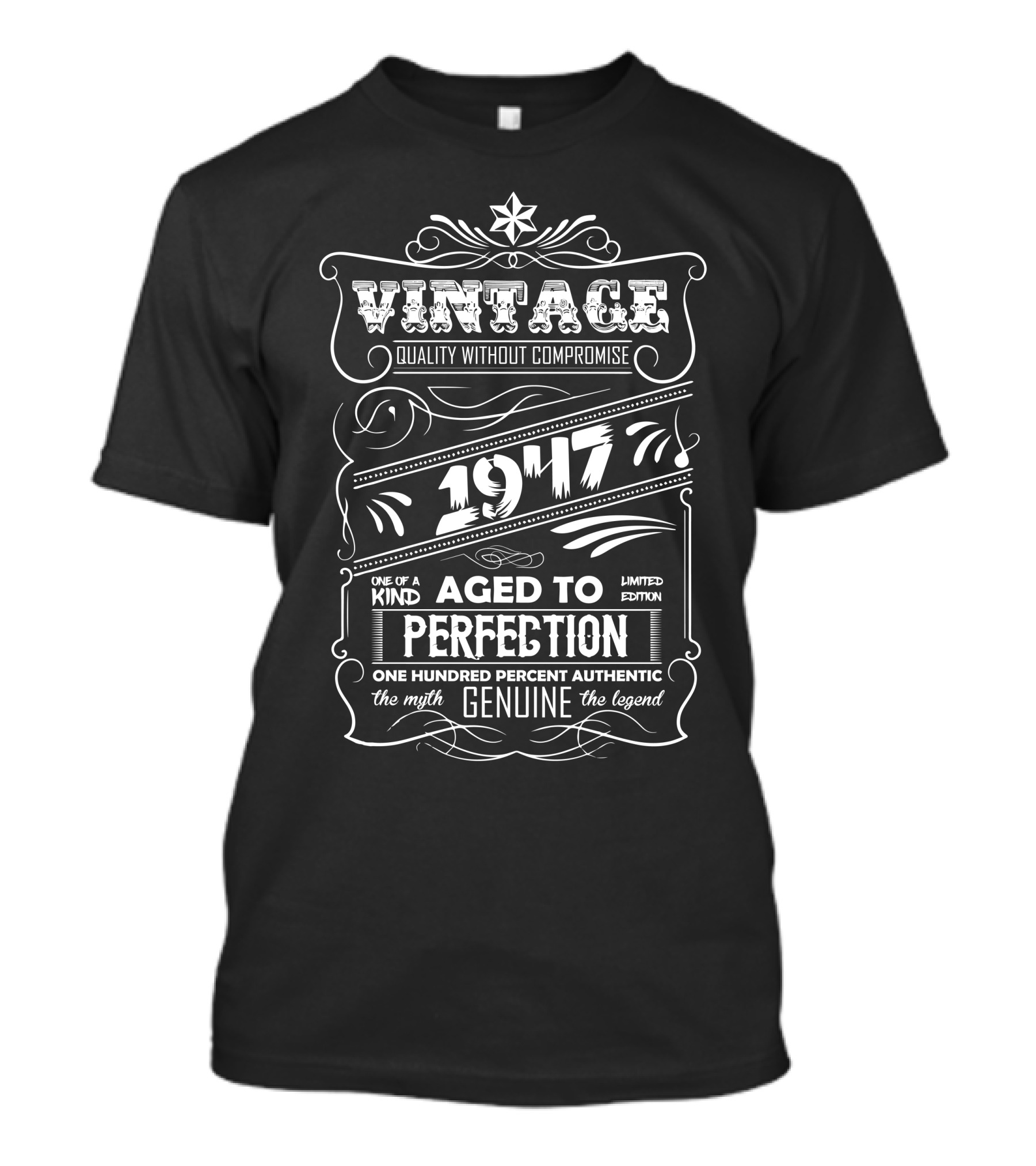 Vintage Quality Without Compromise 1947 One Of A Kind Aged To Perfection 100 Percent Authentic Genuine The Legend T-Shirt