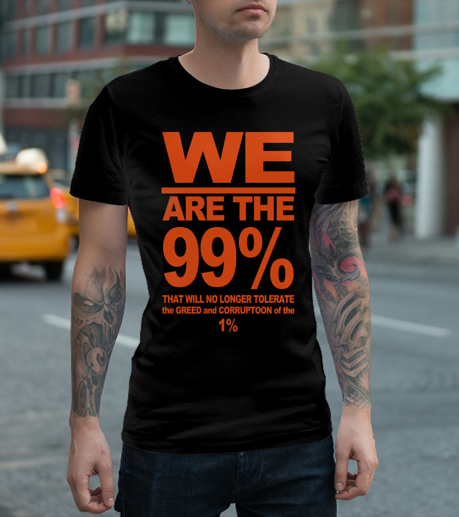 We Are The 99 That Will No Longer Tolerate The Greed and Corruption of the 1% T-Shirt