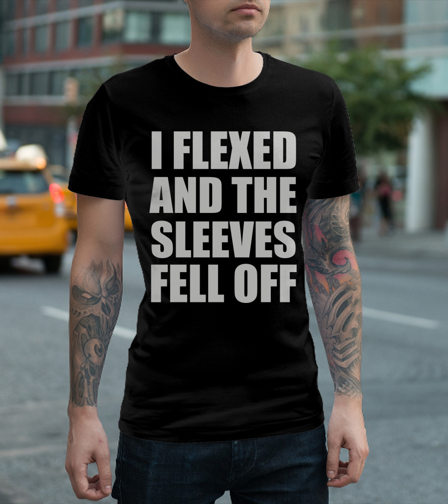 I Flexed And The Sleeves Fell Off Fitness Training Gym Weight Lifting T-Shirt