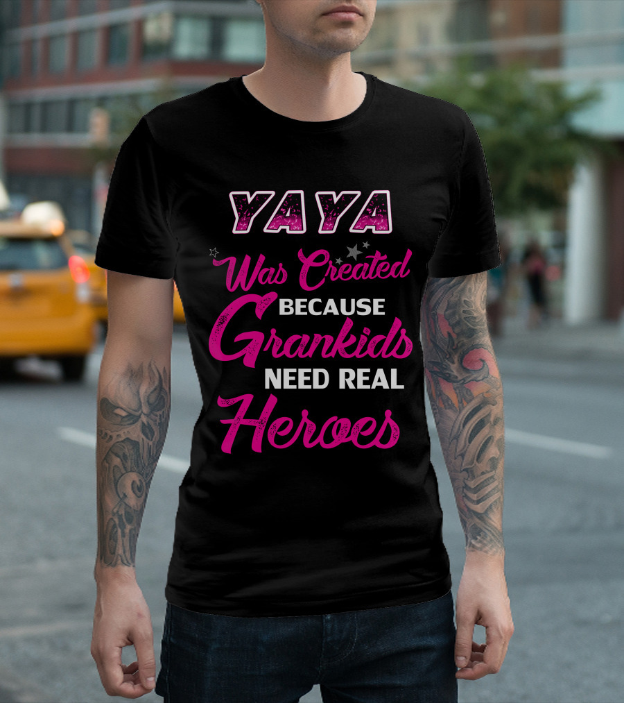 Yaya Was Created Because Grandkids Need Real Heroes T-Shirt