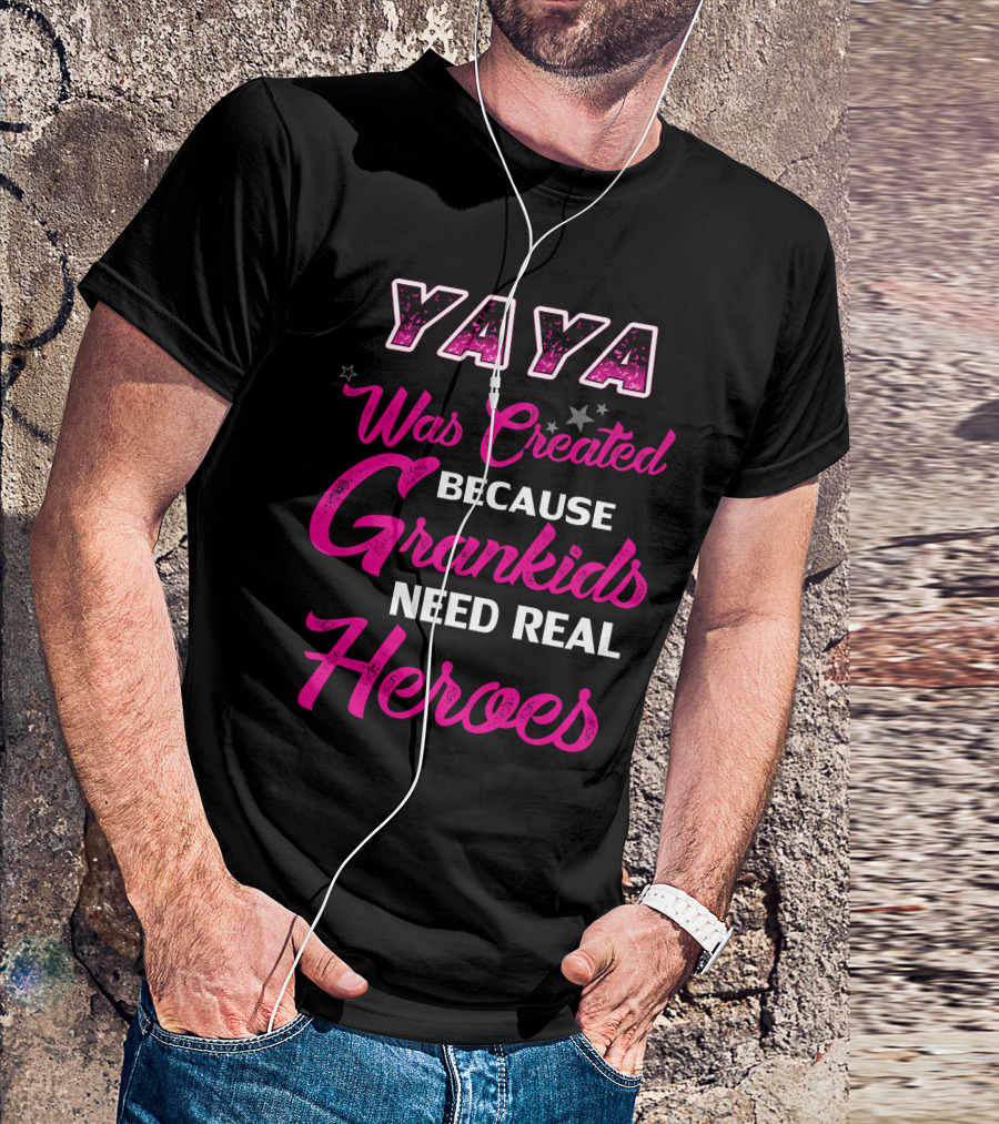 Yaya Was Created Because Grandkids Need Real Heroes T-Shirt
