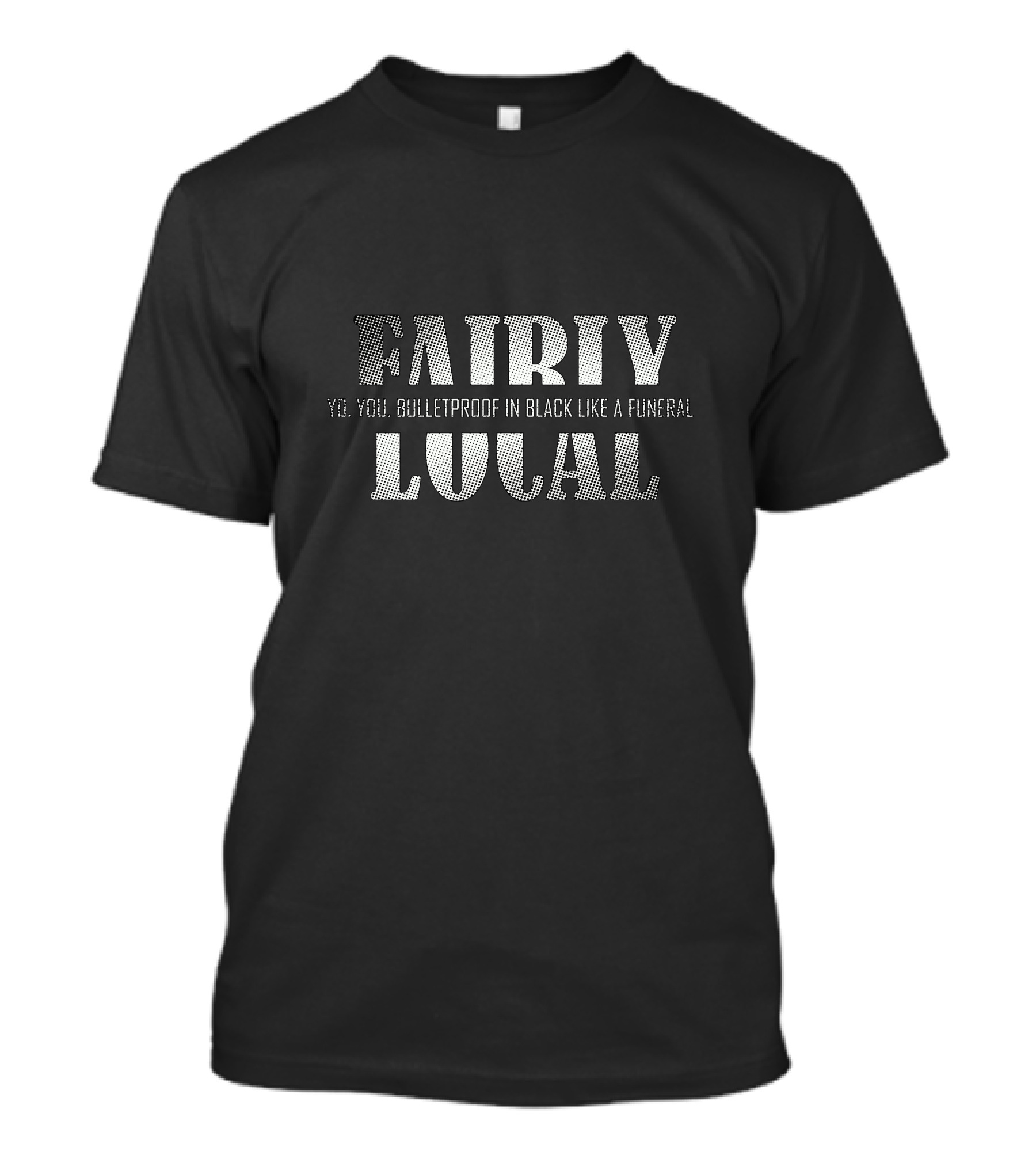 Fairly Local Yo You Bulletproof In Black Like A Funeral T-Shirt