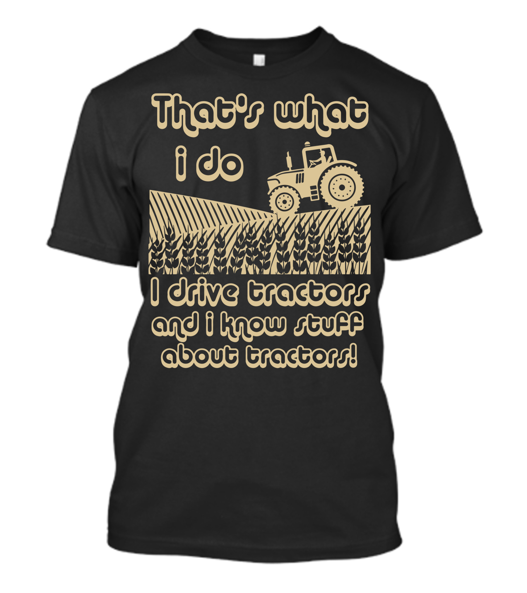 That's What I Do I Drive Tractors And I Know Stuff About Tractors T-Shirt
