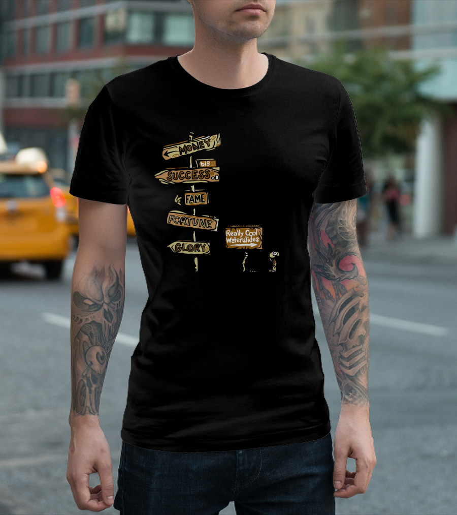 Money Success Fame Fortune Glory Really Cool Waterslides T-Shirt
